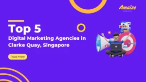 Top 5 Digital Marketing Agencies in Clarke Quay, Singapore | Blogs | Amaize Digital