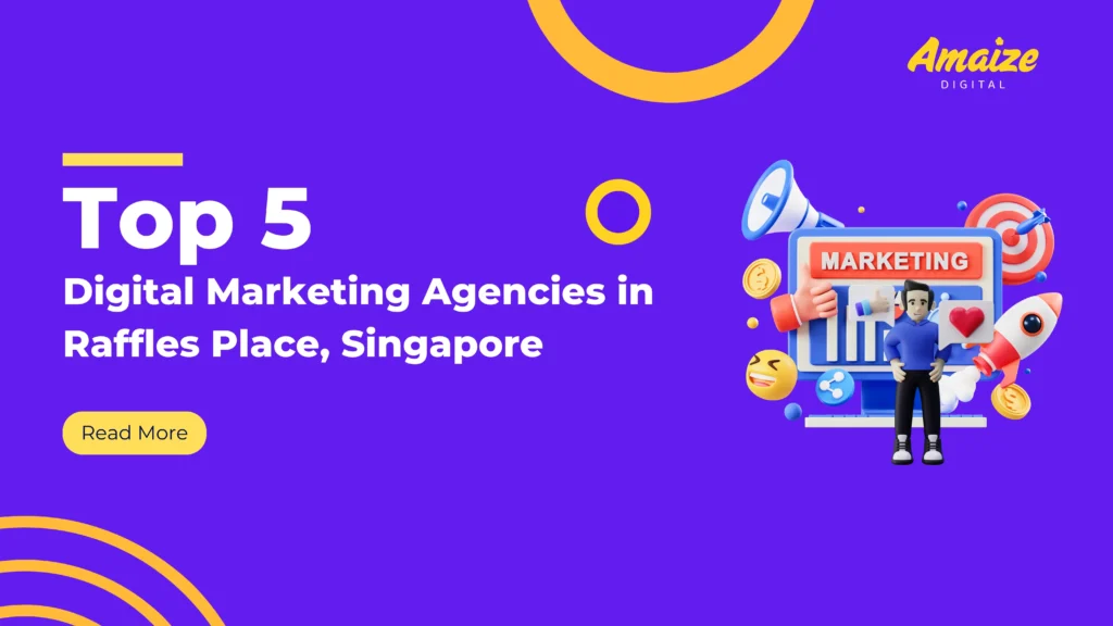 Top 5 Digital Marketing Agencies in Raffles Place, Singapore | Blogs | Amaize Digital