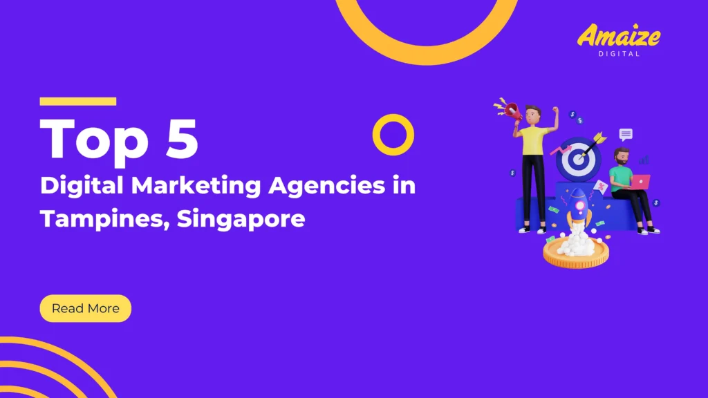 Top 5 Digital Marketing Agencies in Tampines, Singapore | Blogs | Amaize Digital