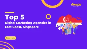 Top 5 Digital Marketing Agencies in East Coast, Singapore | Blogs | Amaize Digital