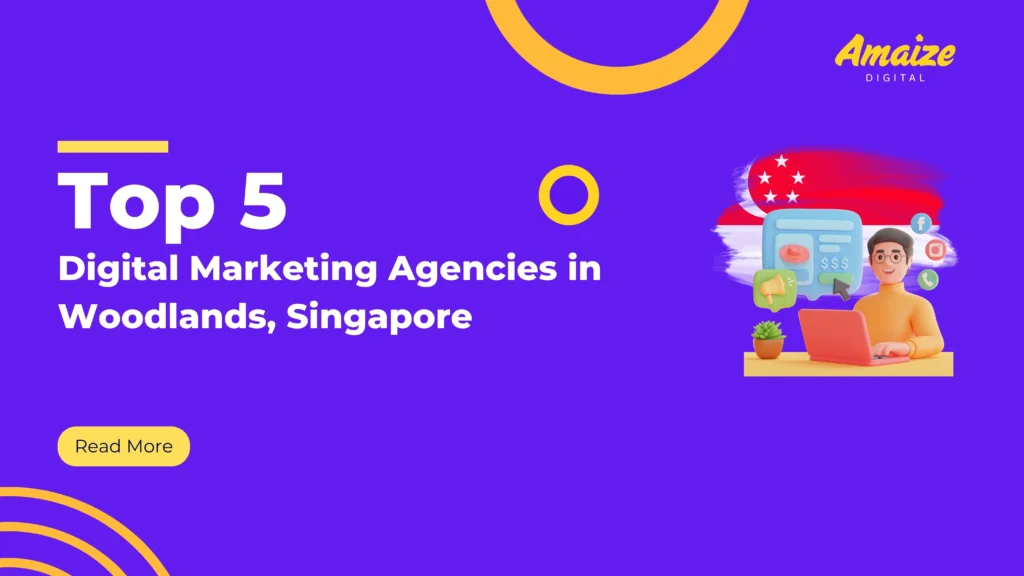 Top 5 Digital Marketing Agencies in Woodlands, Singapore | Blogs | Amaize Digital